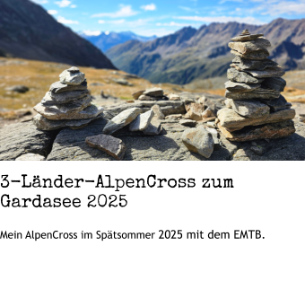 3-Länder-AlpenCross zum Gardasee 2025 Mein AlpenCross im Spätsommer 2025 mit dem EMTB.