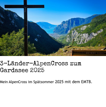 3-Länder-AlpenCross zum Gardasee 2025 Mein AlpenCross im Spätsommer 2025 mit dem EMTB.